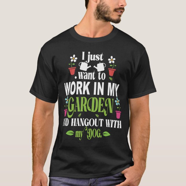 I just want to work in my garden T-Shirt (Front)