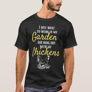 I Just Want to Work in My Garden with My Chickens T-Shirt