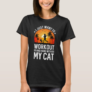 I Just Want To Work Out And Hang With My Cat T-Shirt