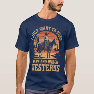 I Just Want toake Naps and Watch Westerns Cowboy F T-Shirt