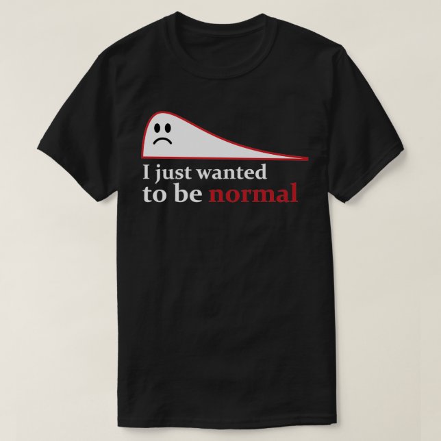 I just wanted to be normal 1 T-Shirt (Design Front)