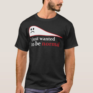 I just wanted to be normal 1 T-Shirt