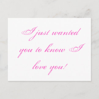 I just wanted you to know I love you! Postcard