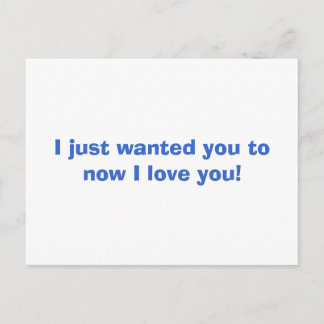 I just wanted you to know I love you! Postcard