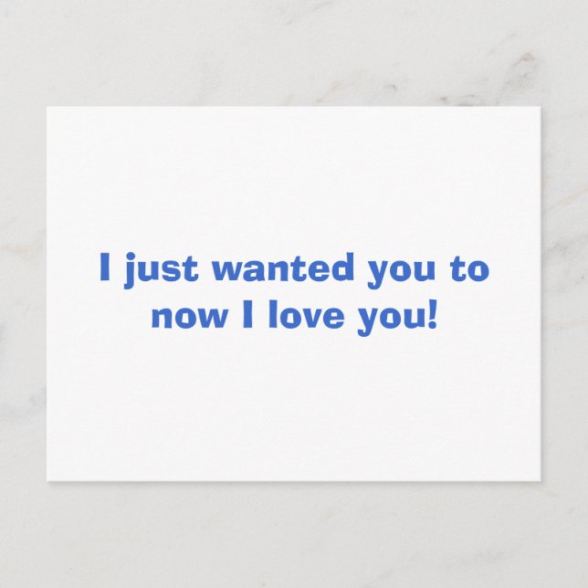 I just wanted you to know I love you! Postcard (Front)