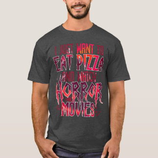 I Just Wanto Eat Pizza And Watch Horror Movies Hal T-Shirt