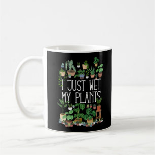 I Just Wet My Plants Coffee Mug
