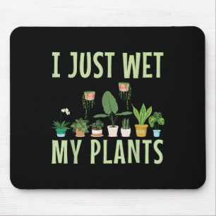 I Just Wet My Plants For A Funny Gardening Novelty Mouse Mat