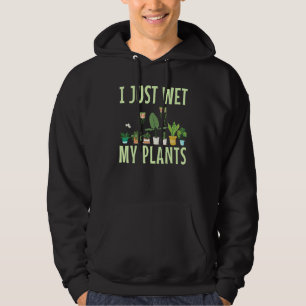 I Just Wet My Plants For A Gardening Novelty Fan Hoodie