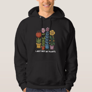I Just Wet My Plants Funny Gardener Gardening Love Hoodie