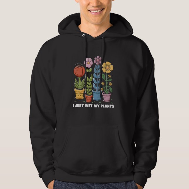 I Just Wet My Plants Funny Gardener Gardening Love Hoodie (Front)