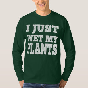 I Just Wet My Plants Funny - Gardening Joke T-Shirt