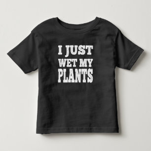 I Just Wet My Plants Funny - Gardening Joke Toddler T-Shirt