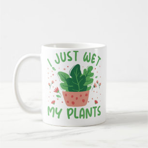I Just Wet My Plants Funny Plant Lover Gardening Coffee Mug