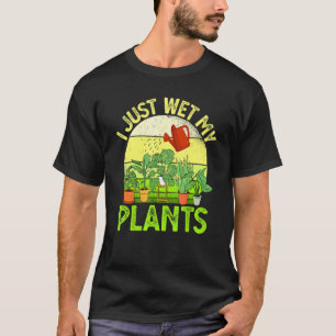 I Just Wet My Plants Gardening 7 T-Shirt