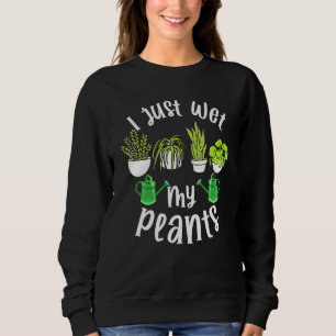 I Just Wet My Plants Gardening 8 Sweatshirt