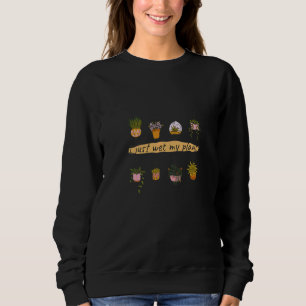 I Just Wet My Plants House Plant Life Sweatshirt