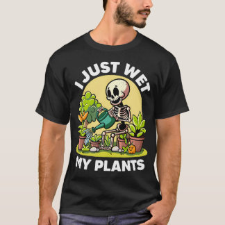 I Just Wet My Plants Lovers Florist Funny Gardenin T-Shirt