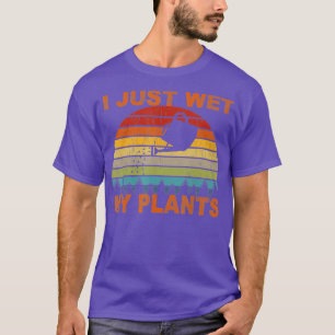 I just Wet My Plants Shirt Gardening TShirt