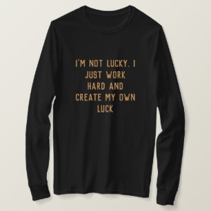 I just work hard and create my own' Inspiring word T-Shirt