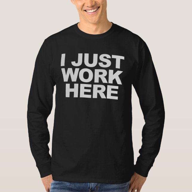 I JUST WORK HERE  3 T-Shirt (Front)
