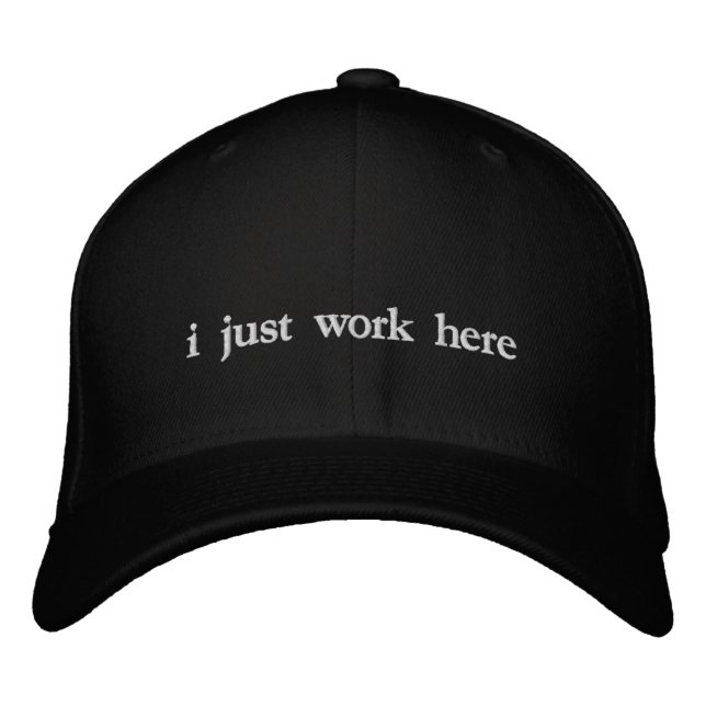 I just work here funny sarcastic saying embroidered hat (Front)