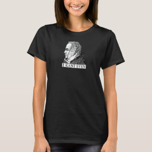 I Kant Even  Immanuel Kant Philosophy Pun T-Shirt