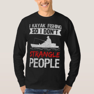 I Kayak Fishing So I Don't Strangle People T-Shirt