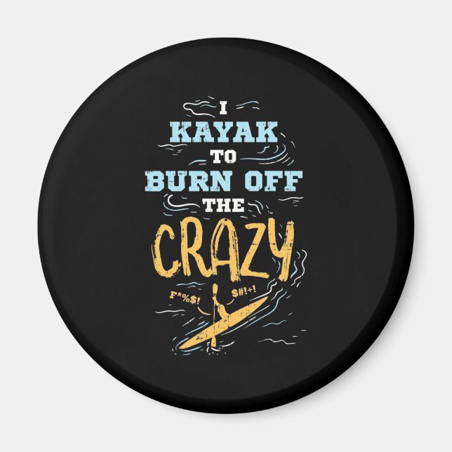I Kayak To Burn Off The Crazy Magnet (Front)