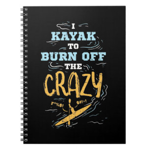 I Kayak To Burn Off The Crazy Notebook
