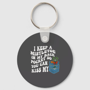 I Keep A Mistletoe In My Back Cket So You Can Kiss Key Ring