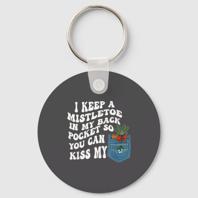 I Keep A Mistletoe In My Back Cket So You Can Kiss Key Ring (Front)