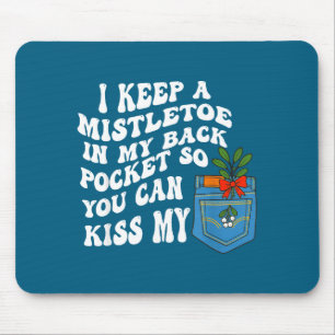 I Keep A Mistletoe In My Back Cket So You Can Kiss Mouse Mat