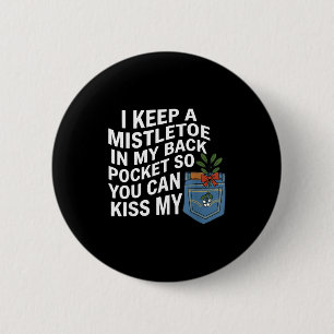 I Keep A Mistletoe In My Back Cket You Can Funny C 6 Cm Round Badge