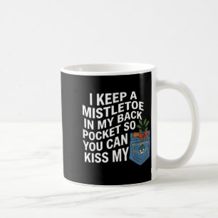 I Keep A Mistletoe In My Back Cket You Can Funny C Coffee Mug