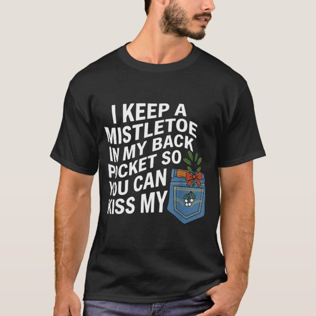 I Keep A Mistletoe In My Back Cket You Can Funny C T-Shirt (Front)