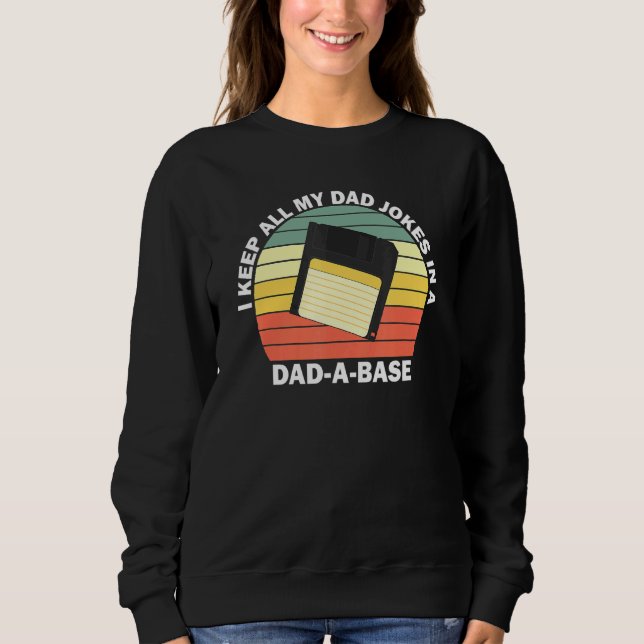 I Keep All My Dad Jokes In A Dad A Base  7 Sweatshirt (Front)