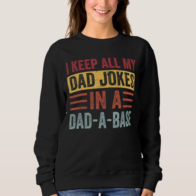 I Keep All My Dad Jokes In A Dad A Base Fathers Da Sweatshirt (Front)