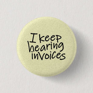I Keep Hearing Invoices 3 Cm Round Badge