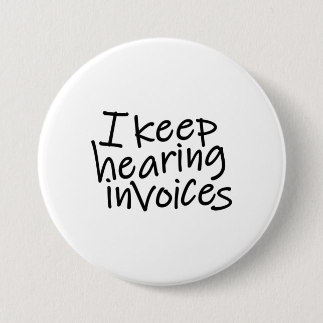 I Keep Hearing Invoices 7.5 Cm Round Badge (Front)