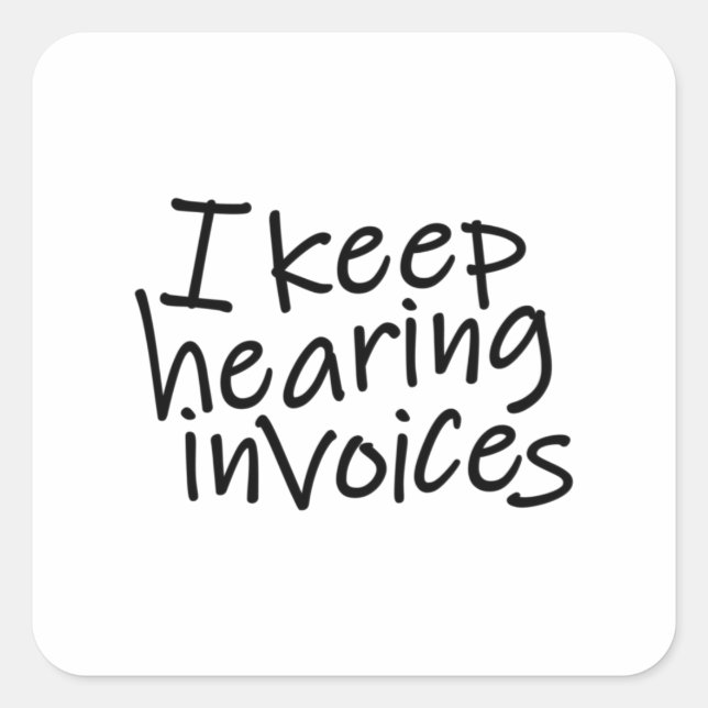 I Keep Hearing Invoices Square Sticker (Front)