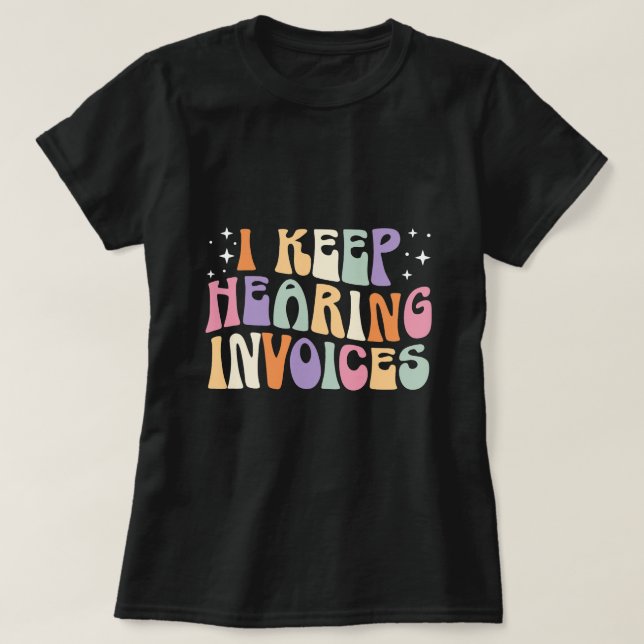 I Keep Hearing Invoices Tax Season Accounting Acco T-Shirt (Design Front)