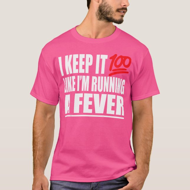 I Keep It 100 Like I'M Running A Fever 	 Hip Hop U T-Shirt (Front)
