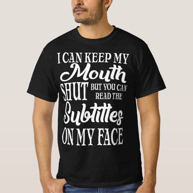 I Keep My Mouth Shut But Read Subtitles On My Face T-Shirt (Front)