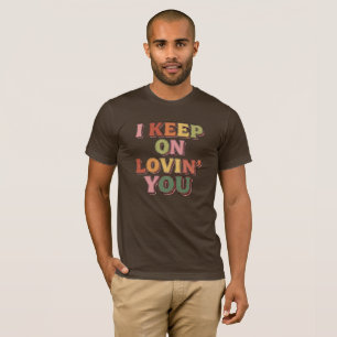 I Keep on Lovin' You Romantic T-Shirt