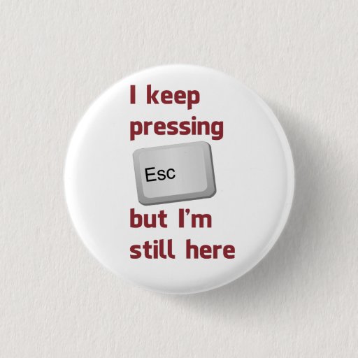 Image of I Keep Pressing The Escape Key But I'm Still Here 3 Cm Round Badge