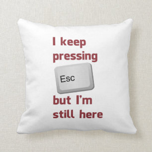I Keep Pressing The Escape Key But I'm Still Here Cushion