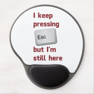 I Keep Pressing The Escape Key But I'm Still Here Gel Mouse Mat