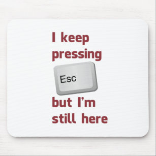 I Keep Pressing The Escape Key But I'm Still Here Mouse Mat