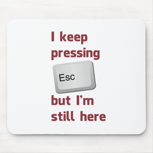 I Keep Pressing The Escape Key But I'm Still Here Mouse Mat (Front)